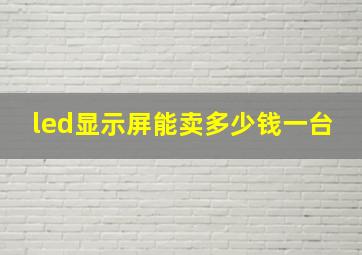 led显示屏能卖多少钱一台