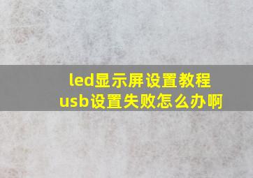 led显示屏设置教程usb设置失败怎么办啊