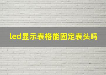 led显示表格能固定表头吗