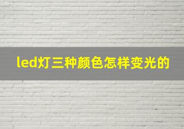 led灯三种颜色怎样变光的