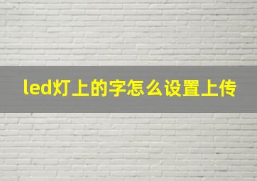 led灯上的字怎么设置上传