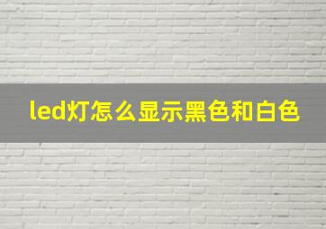 led灯怎么显示黑色和白色