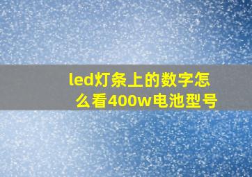 led灯条上的数字怎么看400w电池型号