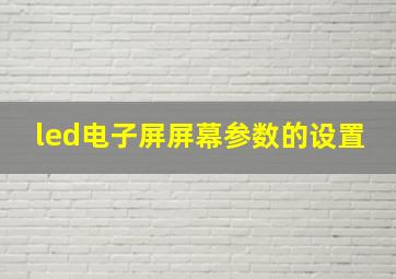 led电子屏屏幕参数的设置