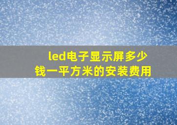 led电子显示屏多少钱一平方米的安装费用