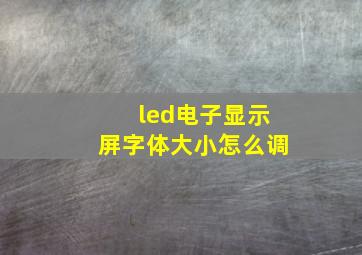 led电子显示屏字体大小怎么调