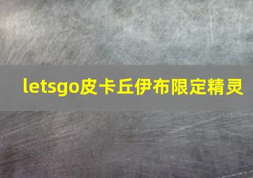 letsgo皮卡丘伊布限定精灵