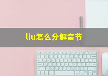 liu怎么分解音节