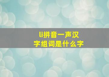 li拼音一声汉字组词是什么字