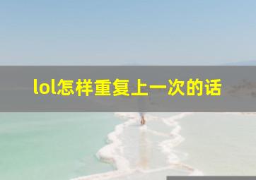 lol怎样重复上一次的话