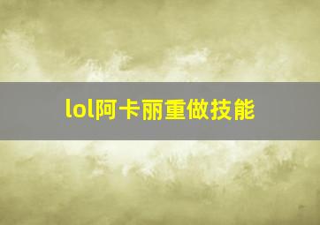 lol阿卡丽重做技能