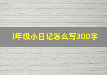 l年级小日记怎么写300字