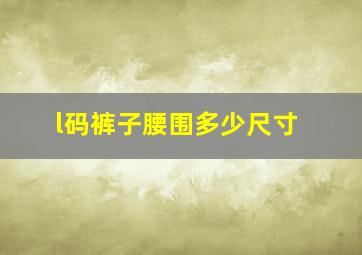 l码裤子腰围多少尺寸