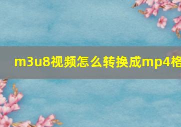 m3u8视频怎么转换成mp4格式