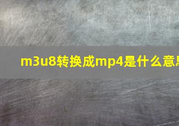 m3u8转换成mp4是什么意思