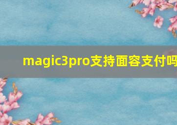 magic3pro支持面容支付吗