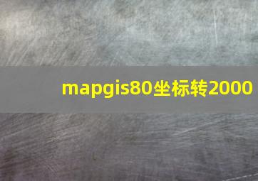 mapgis80坐标转2000