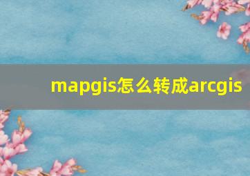 mapgis怎么转成arcgis