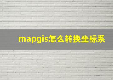 mapgis怎么转换坐标系