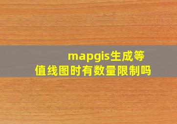 mapgis生成等值线图时有数量限制吗