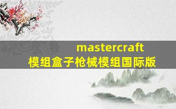 mastercraft模组盒子枪械模组国际版