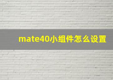 mate40小组件怎么设置