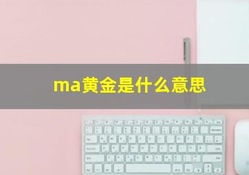 ma黄金是什么意思