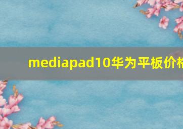 mediapad10华为平板价格