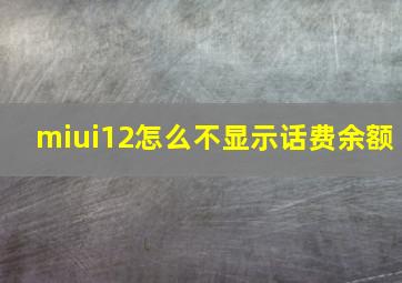 miui12怎么不显示话费余额