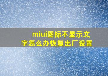 miui图标不显示文字怎么办恢复出厂设置