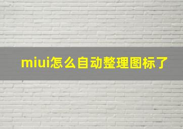 miui怎么自动整理图标了