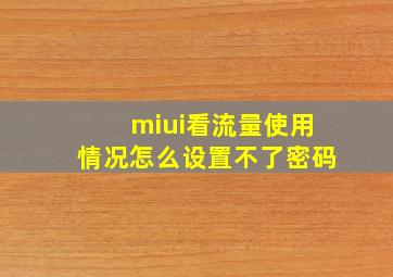 miui看流量使用情况怎么设置不了密码