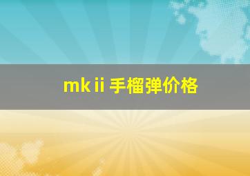 mkⅱ手榴弹价格