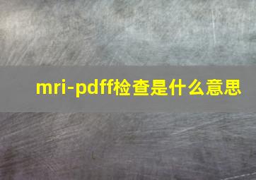 mri-pdff检查是什么意思