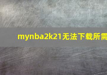 mynba2k21无法下载所需