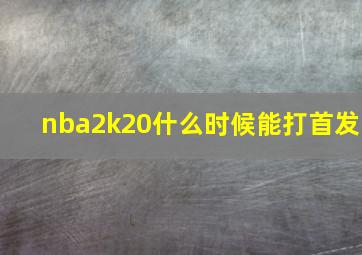 nba2k20什么时候能打首发