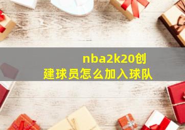 nba2k20创建球员怎么加入球队