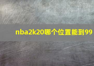 nba2k20哪个位置能到99