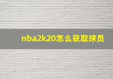 nba2k20怎么获取球员