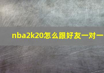 nba2k20怎么跟好友一对一