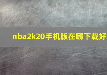 nba2k20手机版在哪下载好