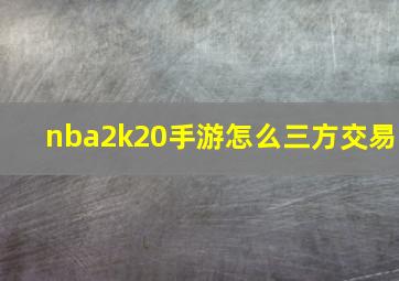 nba2k20手游怎么三方交易