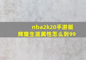 nba2k20手游版辉煌生涯属性怎么到99