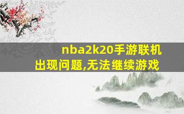 nba2k20手游联机出现问题,无法继续游戏