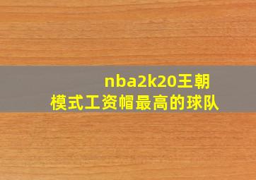 nba2k20王朝模式工资帽最高的球队