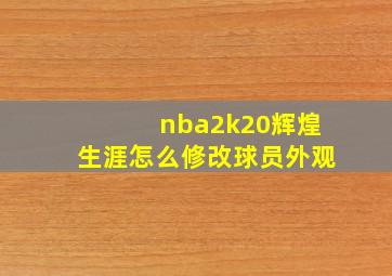 nba2k20辉煌生涯怎么修改球员外观