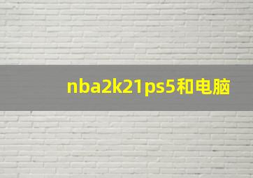 nba2k21ps5和电脑