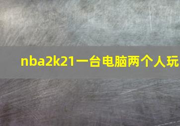 nba2k21一台电脑两个人玩