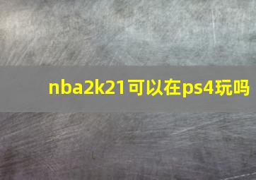 nba2k21可以在ps4玩吗