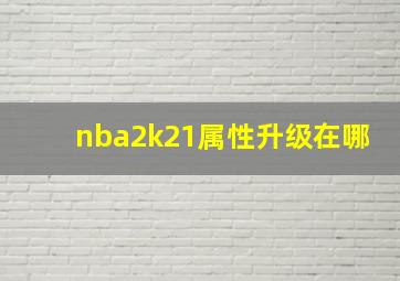 nba2k21属性升级在哪